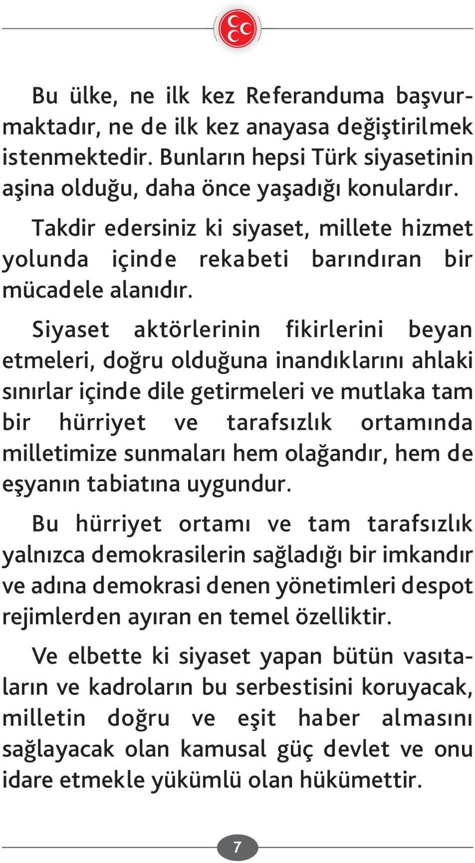 Siyaset aktörlerinin fikirlerini beyan etmeleri, doğru olduğuna inandıklarını ahlaki sınırlar içinde dile getirmeleri ve mutlaka tam bir hürriyet ve tarafsızlık ortamında milletimize sunmaları hem