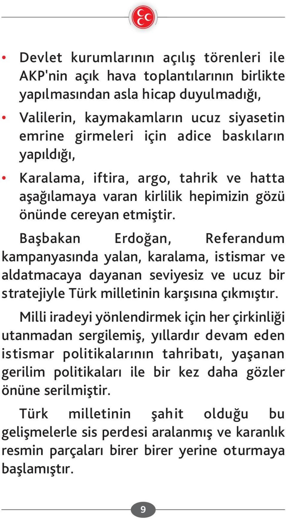 Başbakan Erdoğan, Referandum kampanyasında yalan, karalama, istismar ve aldatmacaya dayanan seviyesiz ve ucuz bir stratejiyle Türk milletinin karşısına çıkmıştır.