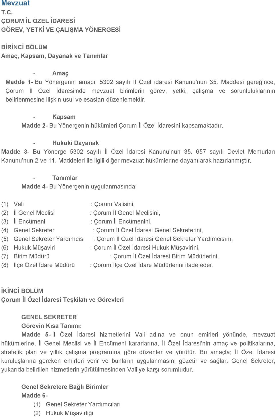 - Kapsam Madde 2- Bu Yönergenin hükümleri Çorum İl Özel İdaresini kapsamaktadır. - Hukuki Dayanak Madde 3- Bu Yönerge 5302 sayılı İl Özel İdaresi Kanunu nun 35.