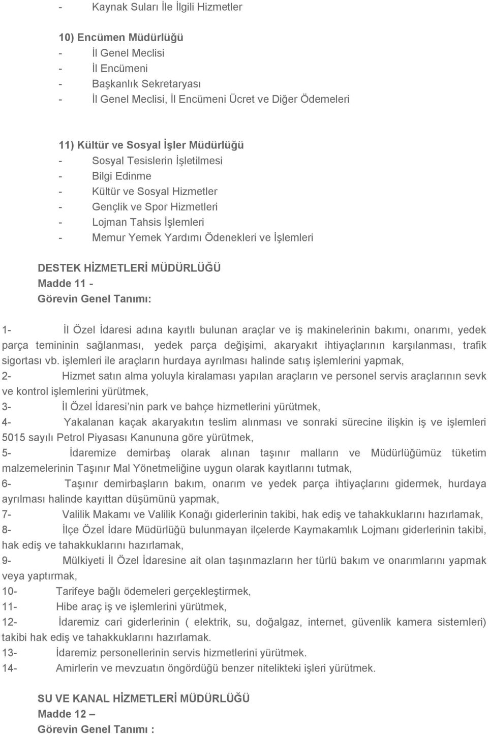 HİZMETLERİ MÜDÜRLÜĞÜ Madde 11 - Görevin Genel Tanımı: 1- İl Özel İdaresi adına kayıtlı bulunan araçlar ve iş makinelerinin bakımı, onarımı, yedek parça temininin sağlanması, yedek parça değişimi,