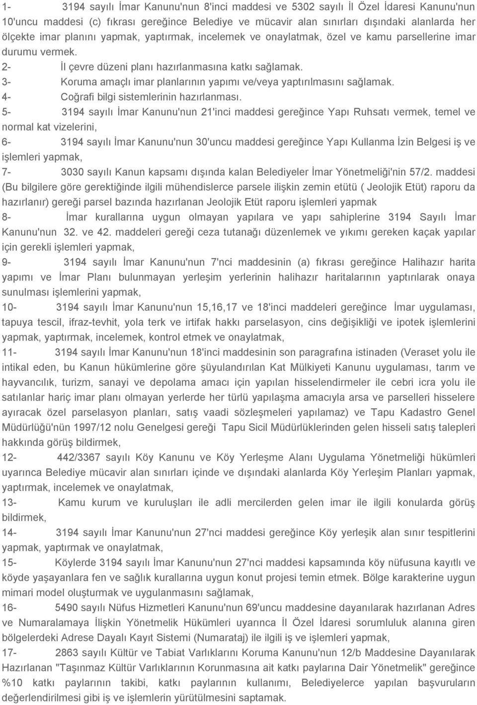 3- Koruma amaçlı imar planlarının yapımı ve/veya yaptırılmasını sağlamak. 4- Coğrafi bilgi sistemlerinin hazırlanması.