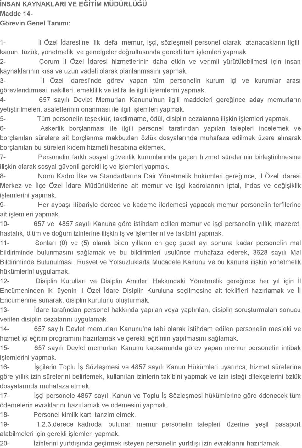 3- İl Özel İdaresi nde görev yapan tüm personelin kurum içi ve kurumlar arası görevlendirmesi, nakilleri, emeklilik ve istifa ile ilgili işlemlerini yapmak.