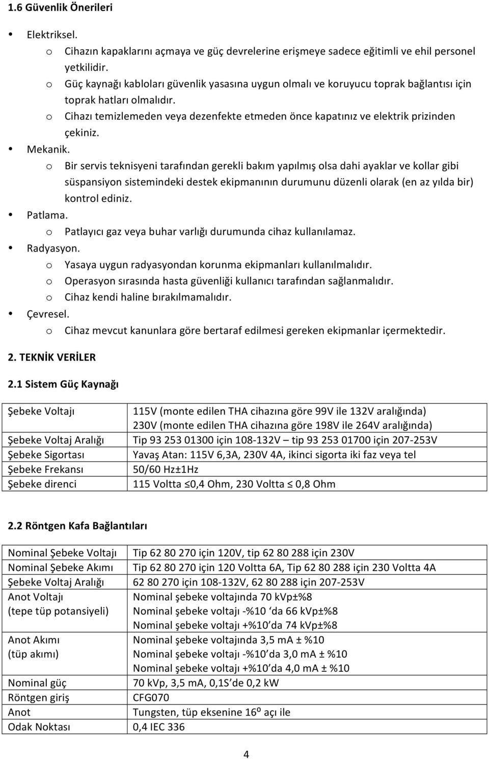 o Cihazı temizlemeden veya dezenfekte etmeden önce kapatınız ve elektrik prizinden çekiniz. Mekanik.