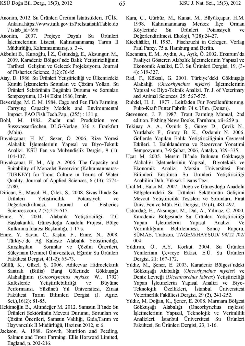 Karadeniz Bölgesi nde Balık Yetiştiriciliğinin Tarihsel Gelişimi ve Gelecek Projeksiyonu. Journal of Fisheries Science, 3(2):76-85. Atay, D. 1986.