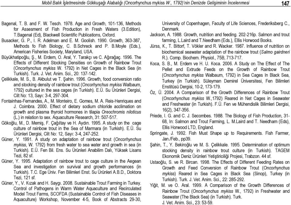 1990. Growth, 363-387, Methods fo Fish Biology, C. B.Schreck and P. B.Moyle (Eds.), American Fisheries Society, Maryland, USA. Büyükhatipoğlu, Ş., M. Erdem, O. Aral, Y. Tarakçı ve C. Ağırağaç. 1996.