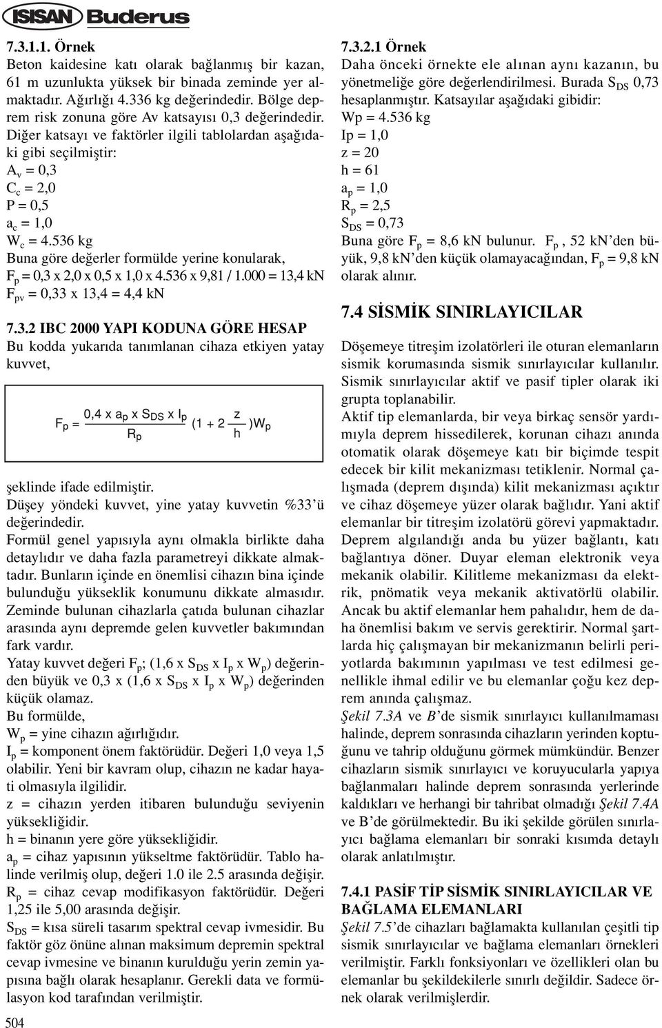 536 kg Buna göre de erler formülde yerine konularak, F p = 0,3 x 2,0 x 0,5 x 1,0 x 4.536 x 9,81 / 1.000 = 13,4 kn F pv = 0,33 x 13,4 = 4,4 kn 7.3.2 IBC 2000 YAPI KODUNA GÖRE HESAP Bu kodda yukar da tan mlanan cihaza etkiyen yatay kuvvet, fleklinde ifade edilmifltir.