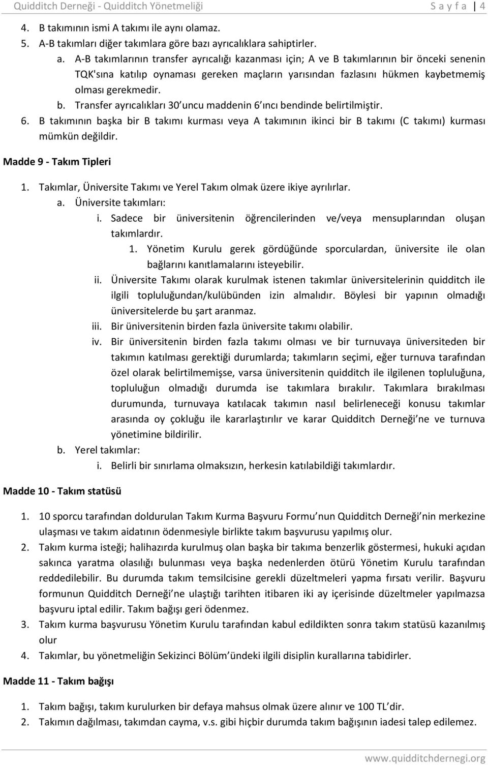 b. Transfer ayrıcalıkları 30 uncu maddenin 6 ıncı bendinde belirtilmiştir. 6. B takımının başka bir B takımı kurması veya A takımının ikinci bir B takımı (C takımı) kurması mümkün değildir.