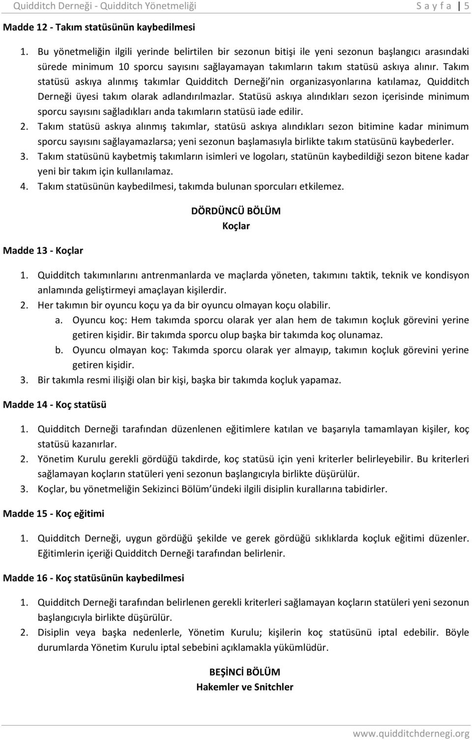 Takım statüsü askıya alınmış takımlar Quidditch Derneği nin organizasyonlarına katılamaz, Quidditch Derneği üyesi takım olarak adlandırılmazlar.