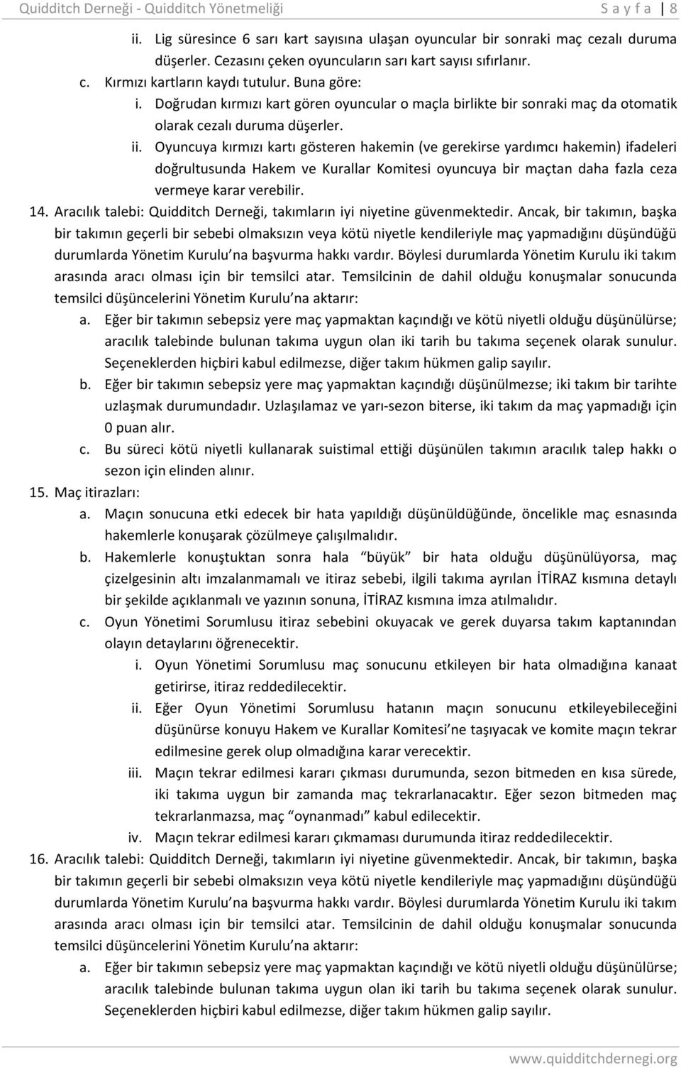 Doğrudan kırmızı kart gören oyuncular o maçla birlikte bir sonraki maç da otomatik olarak cezalı duruma düşerler. ii.