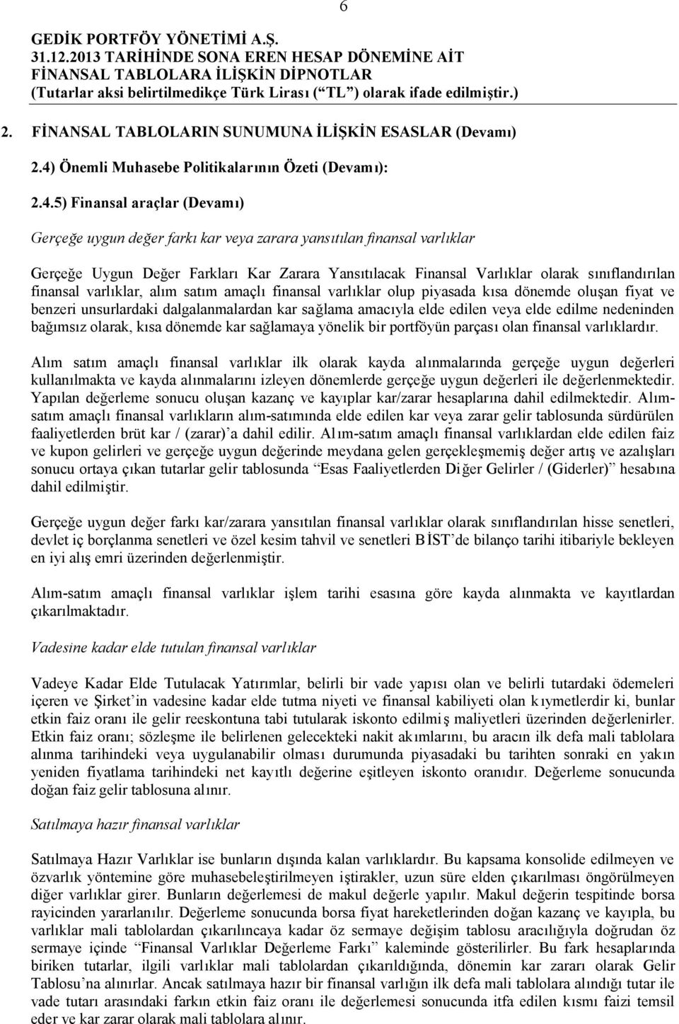 5) Finansal araçlar (Devamı) Gerçeğe uygun değer farkı kar veya zarara yansıtılan finansal varlıklar 6 Gerçeğe Uygun Değer Farkları Kar Zarara Yansıtılacak Finansal Varlıklar olarak sınıflandırılan