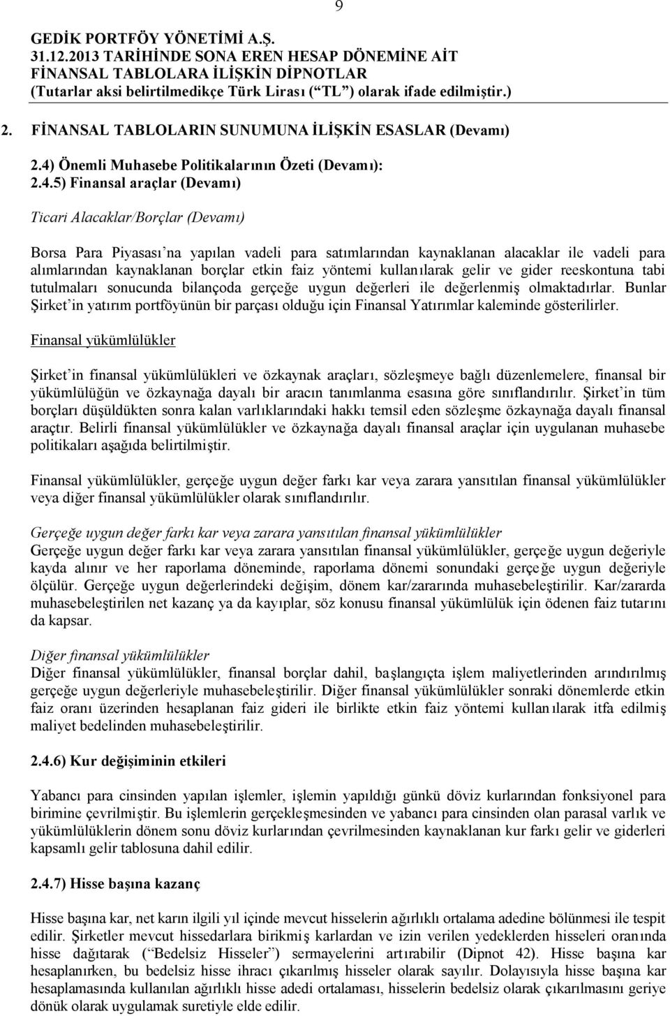 5) Finansal araçlar (Devamı) Ticari Alacaklar/Borçlar (Devamı) 9 Borsa Para Piyasası na yapılan vadeli para satımlarından kaynaklanan alacaklar ile vadeli para alımlarından kaynaklanan borçlar etkin