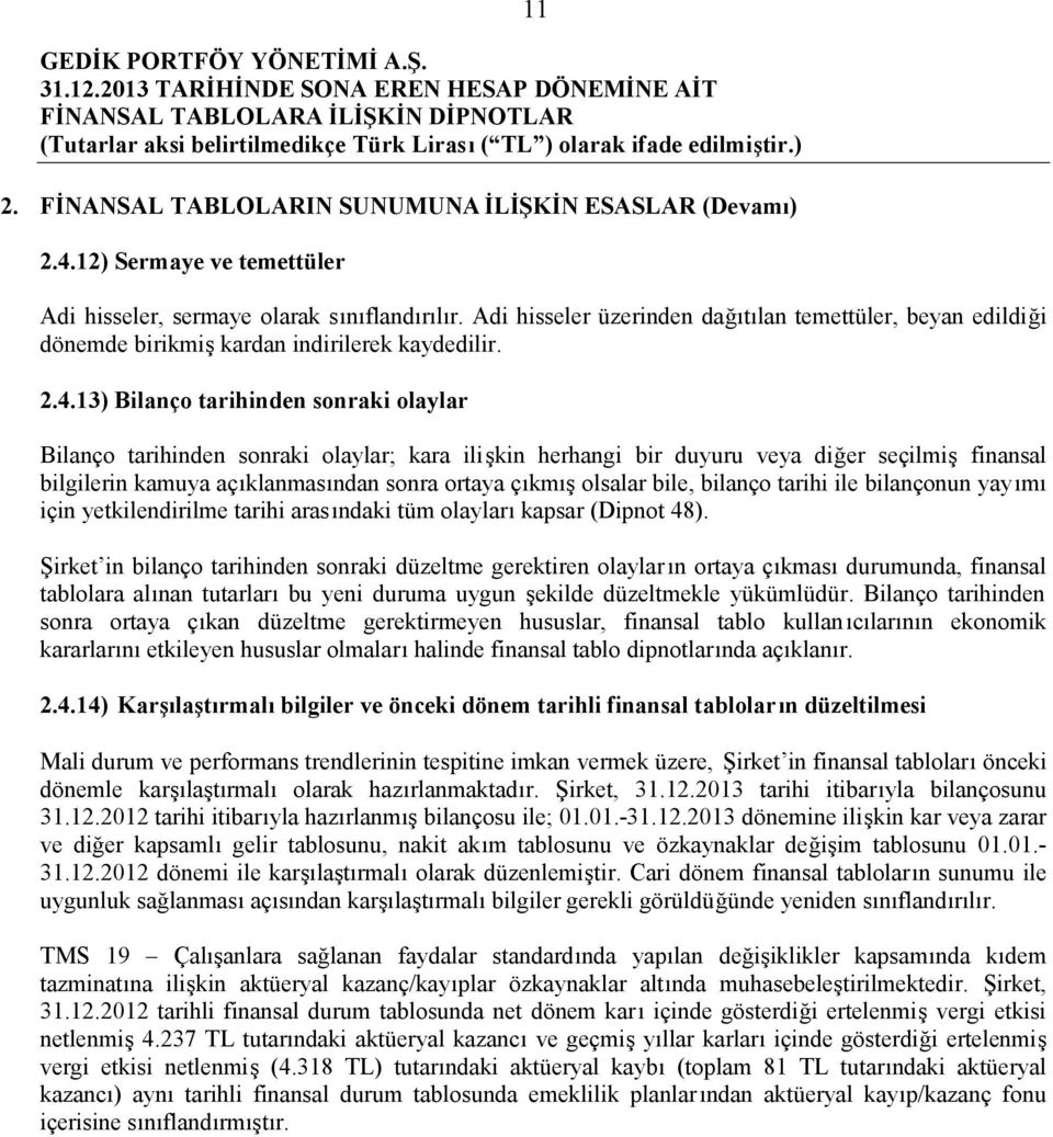 13) Bilanço tarihinden sonraki olaylar Bilanço tarihinden sonraki olaylar; kara ilişkin herhangi bir duyuru veya diğer seçilmiş finansal bilgilerin kamuya açıklanmasından sonra ortaya çıkmış olsalar