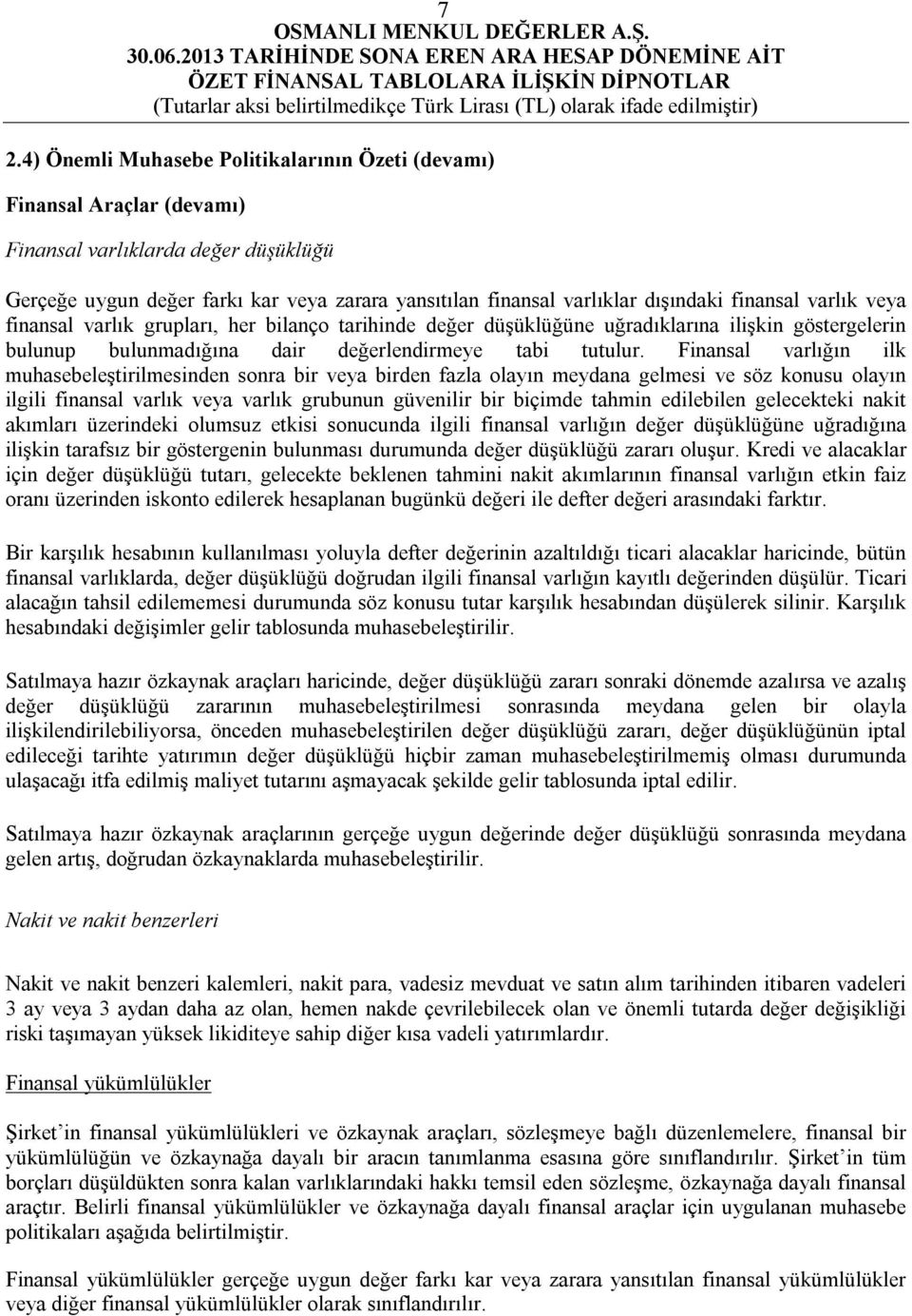 Finansal varlığın ilk muhasebeleştirilmesinden sonra bir veya birden fazla olayın meydana gelmesi ve söz konusu olayın ilgili finansal varlık veya varlık grubunun güvenilir bir biçimde tahmin