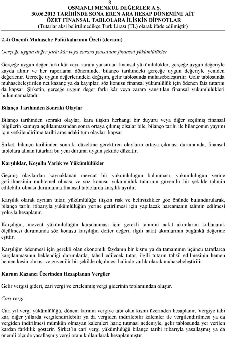 Gerçeğe uygun değerlerindeki değişim, gelir tablosunda muhasebeleştirilir.