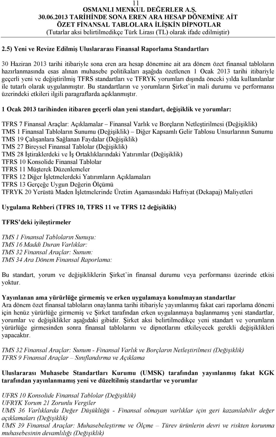 uygulanmıştır. Bu standartların ve yorumların Şirket in mali durumu ve performansı üzerindeki etkileri ilgili paragraflarda açıklanmıştır.