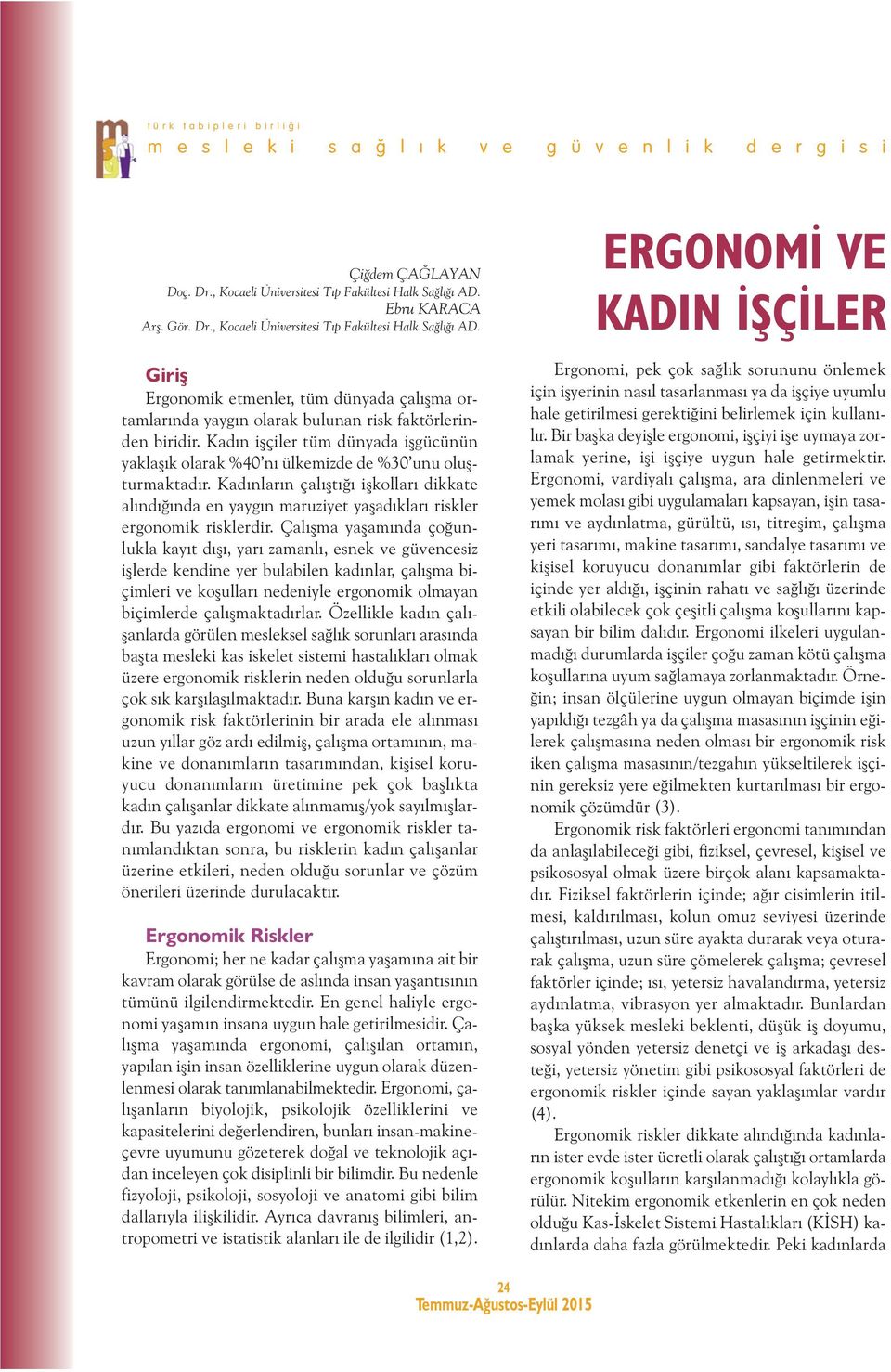 Kadınların çalıştığı işkolları dikkate alındığında en yaygın maruziyet yaşadıkları riskler ergonomik risklerdir.