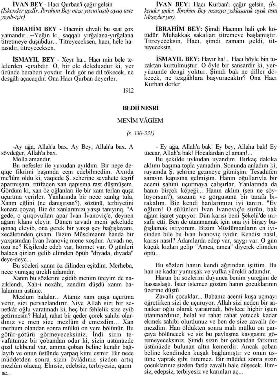 O, bir ele deleduzdur ki, yer üzünde beraberi yoxdur. İndi gör ne dil tökecek, ne dcsgâh açacaqdır. Ona Hacı Qurban deyerler. 1912 İVAN BEY: Hacı Kurban'ı çağır gelsin. (İskender gider.