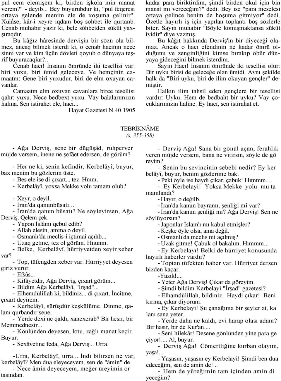 Bu kâğız hâresinde dervişin bir sözü ola bilmez, ancaq bilmek isterdi ki, o cenab hacının nece sinni var ve kim üçün dövleti qoyub o dünyaya teşrif buyuracaqîar?.. Cenab hacı!