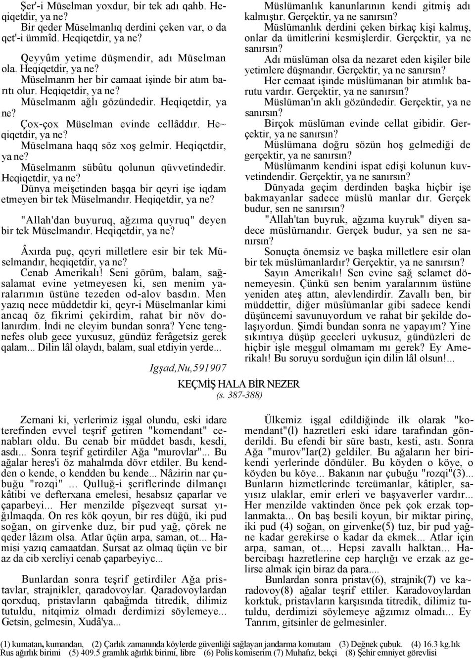 Müselmana haqq söz xoş gelmir. Heqiqctdir, ya ne? Müselmanm sübûtu qolunun qüvvetindedir. Heqiqetdir, ya ne? Dünya meişetinden başqa bir qeyri işe iqdam etmeyen bir tek Müselmandır. Heqiqetdir, ya ne? "Allah'dan buyuruq, ağzıma quyruq" deyen bir tek Müselmandır.