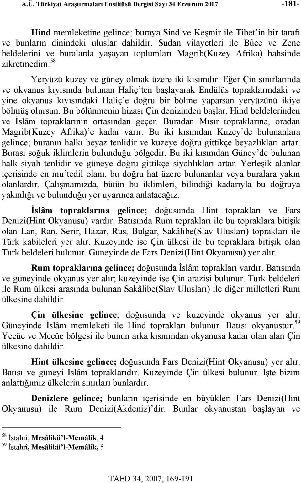 Eğer Çin sınırlarında ve okyanus kıyısında bulunan Haliç ten başlayarak Endülüs topraklarındaki ve yine okyanus kıyısındaki Haliç e doğru bir bölme yaparsan yeryüzünü ikiye bölmüş olursun.