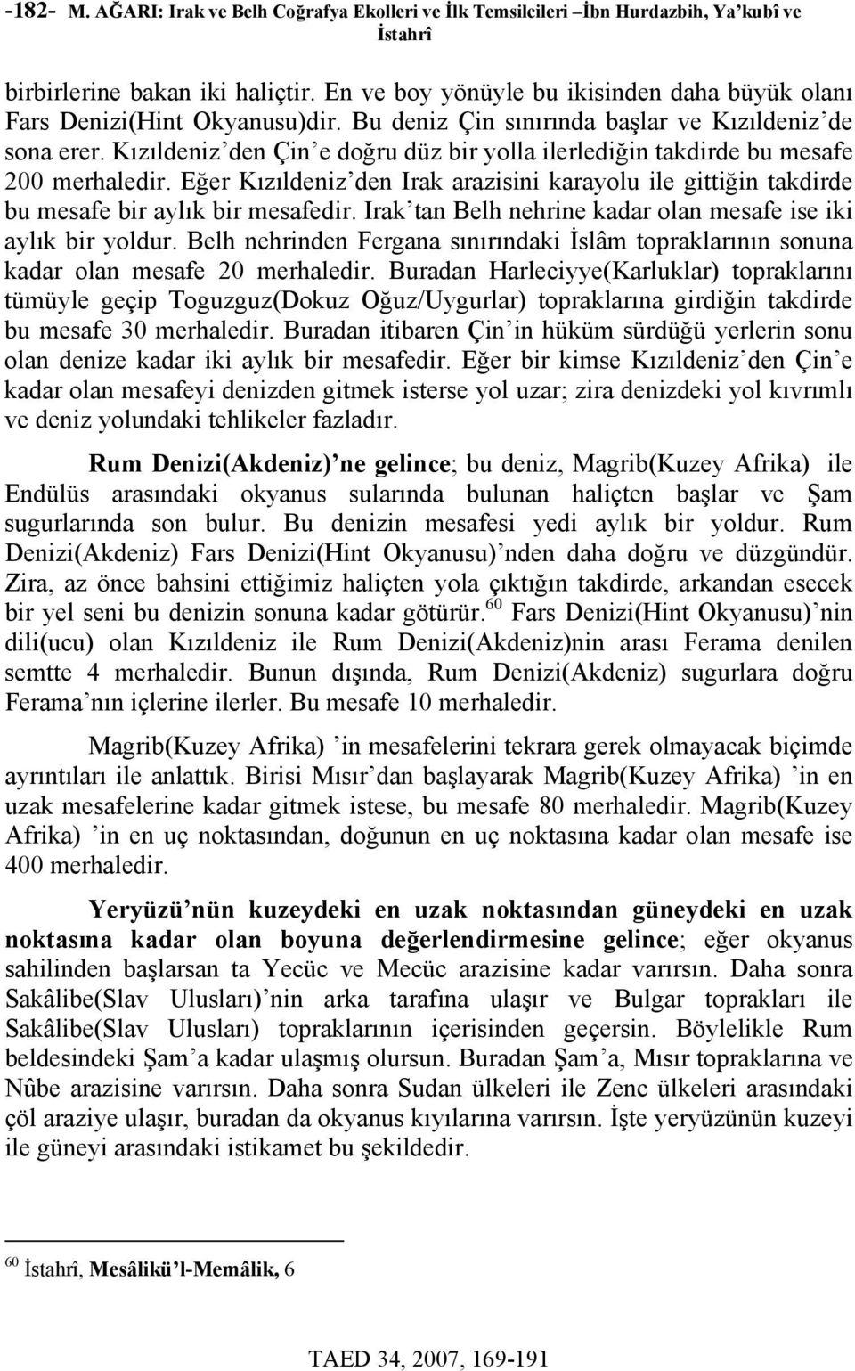 Kızıldeniz den Çin e doğru düz bir yolla ilerlediğin takdirde bu mesafe 200 merhaledir. Eğer Kızıldeniz den Irak arazisini karayolu ile gittiğin takdirde bu mesafe bir aylık bir mesafedir.