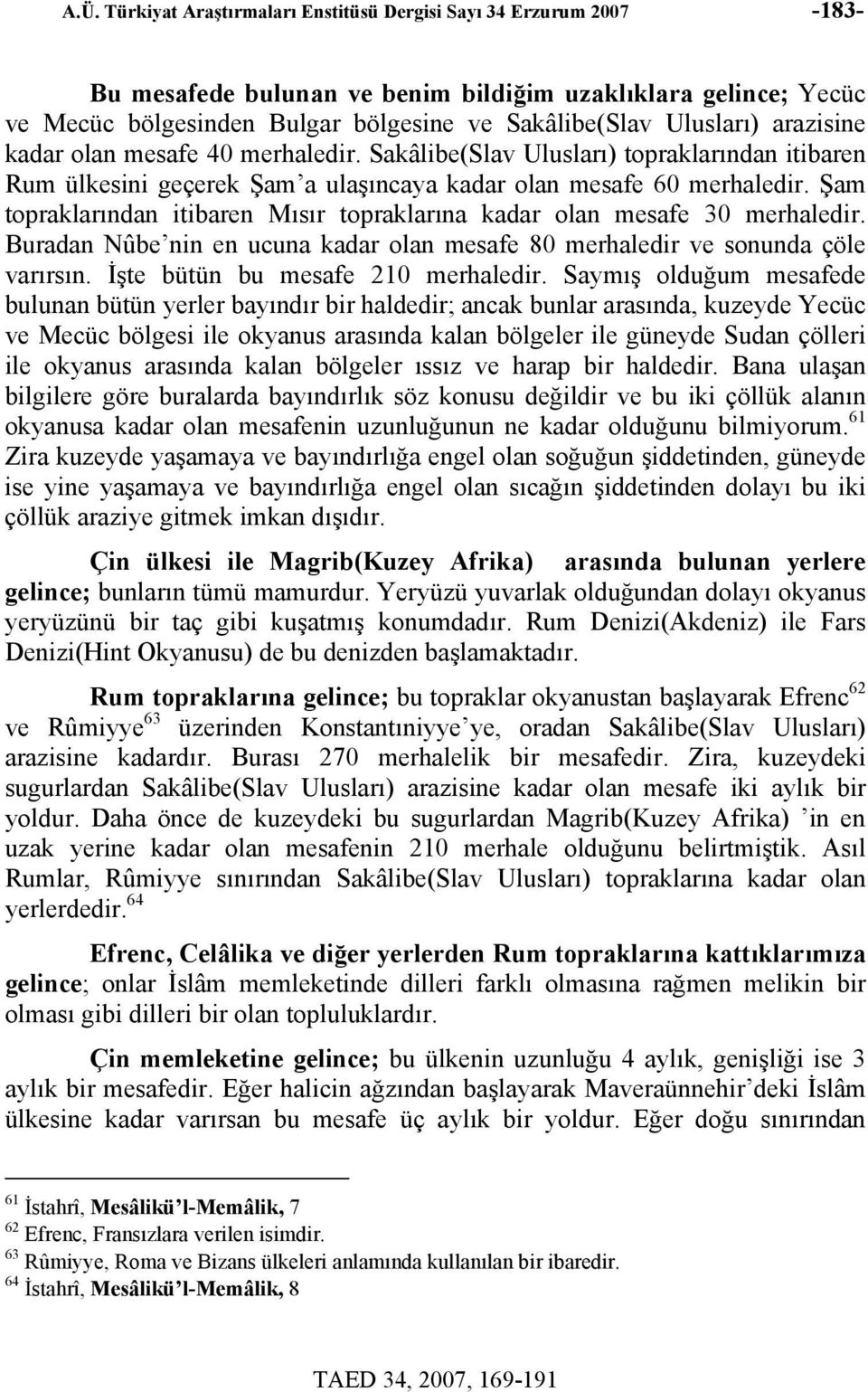 Şam topraklarından itibaren Mısır topraklarına kadar olan mesafe 30 merhaledir. Buradan Nûbe nin en ucuna kadar olan mesafe 80 merhaledir ve sonunda çöle varırsın. İşte bütün bu mesafe 210 merhaledir.