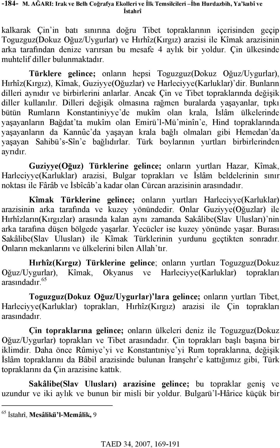 Hırhîz(Kırgız) arazisi ile Kîmak arazisinin arka tarafından denize varırsan bu mesafe 4 aylık bir yoldur. Çin ülkesinde muhtelif diller bulunmaktadır.