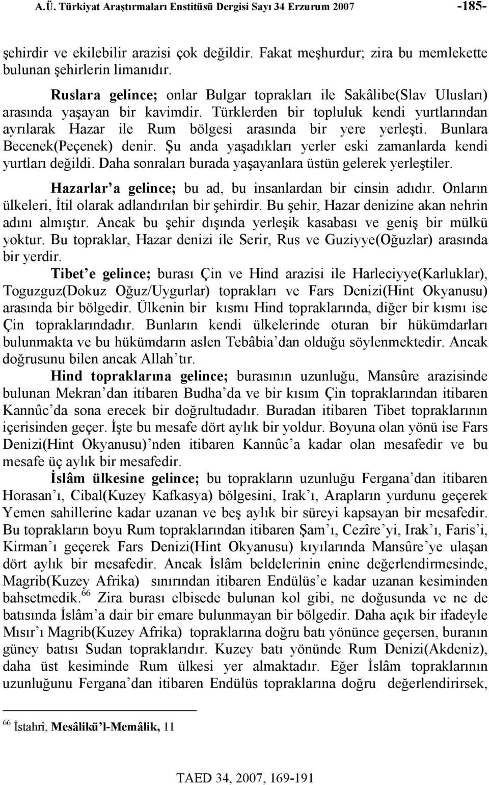 Türklerden bir topluluk kendi yurtlarından ayrılarak Hazar ile Rum bölgesi arasında bir yere yerleşti. Bunlara Becenek(Peçenek) denir.