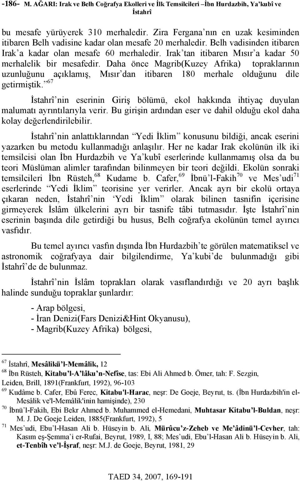 Irak tan itibaren Mısır a kadar 50 merhalelik bir mesafedir. Daha önce Magrib(Kuzey Afrika) topraklarının uzunluğunu açıklamış, Mısır dan itibaren 180 merhale olduğunu dile getirmiştik.