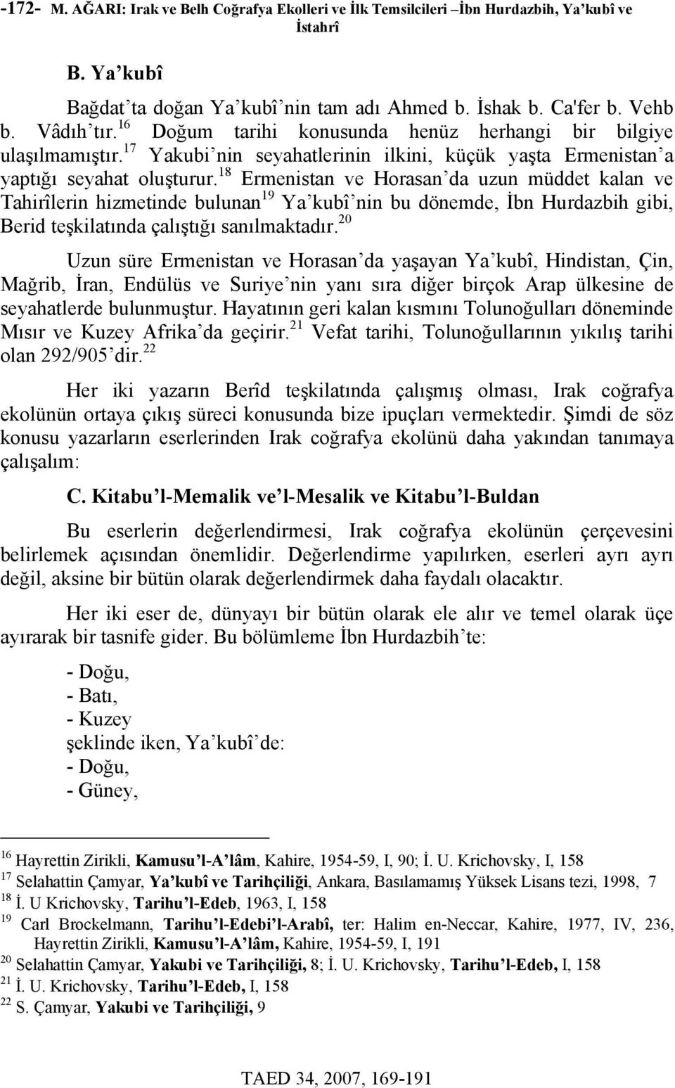 18 Ermenistan ve Horasan da uzun müddet kalan ve Tahirîlerin hizmetinde bulunan 19 Ya kubî nin bu dönemde, İbn Hurdazbih gibi, Berid teşkilatında çalıştığı sanılmaktadır.