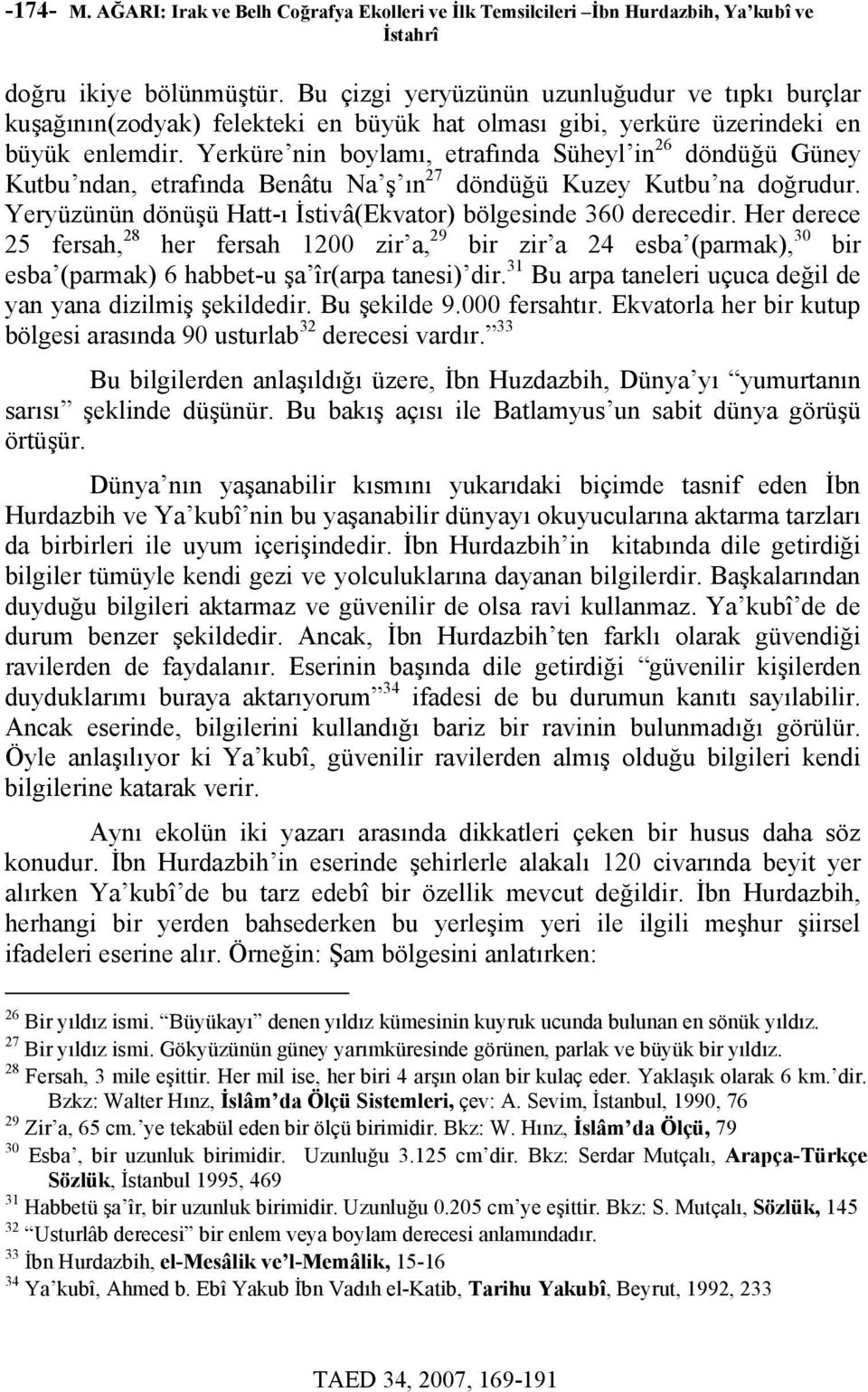 Yerküre nin boylamı, etrafında Süheyl in 26 döndüğü Güney Kutbu ndan, etrafında Benâtu Na ş ın 27 döndüğü Kuzey Kutbu na doğrudur. Yeryüzünün dönüşü Hatt-ı İstivâ(Ekvator) bölgesinde 360 derecedir.