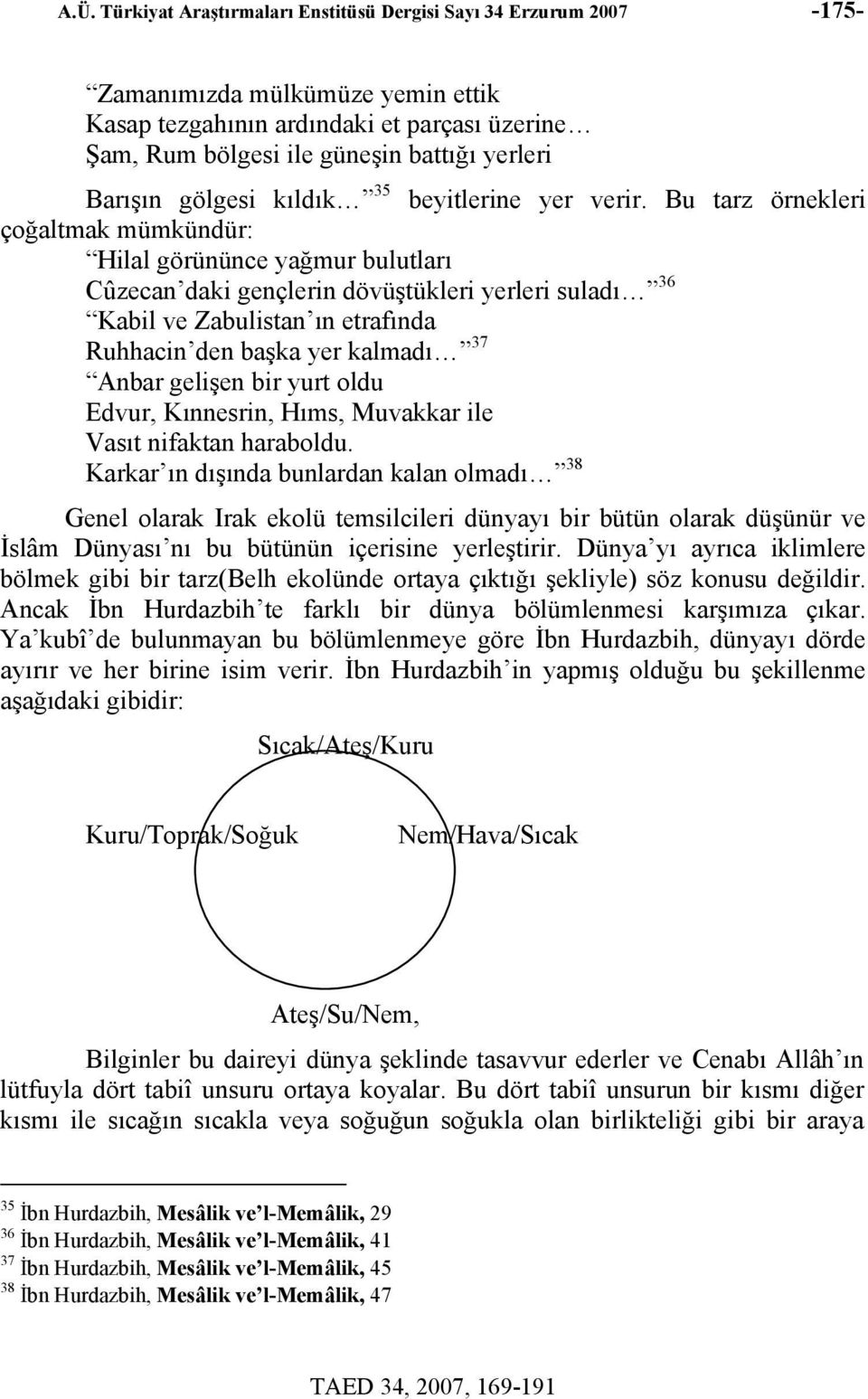 Bu tarz örnekleri çoğaltmak mümkündür: Hilal görününce yağmur bulutları Cûzecan daki gençlerin dövüştükleri yerleri suladı 36 Kabil ve Zabulistan ın etrafında Ruhhacin den başka yer kalmadı 37 Anbar