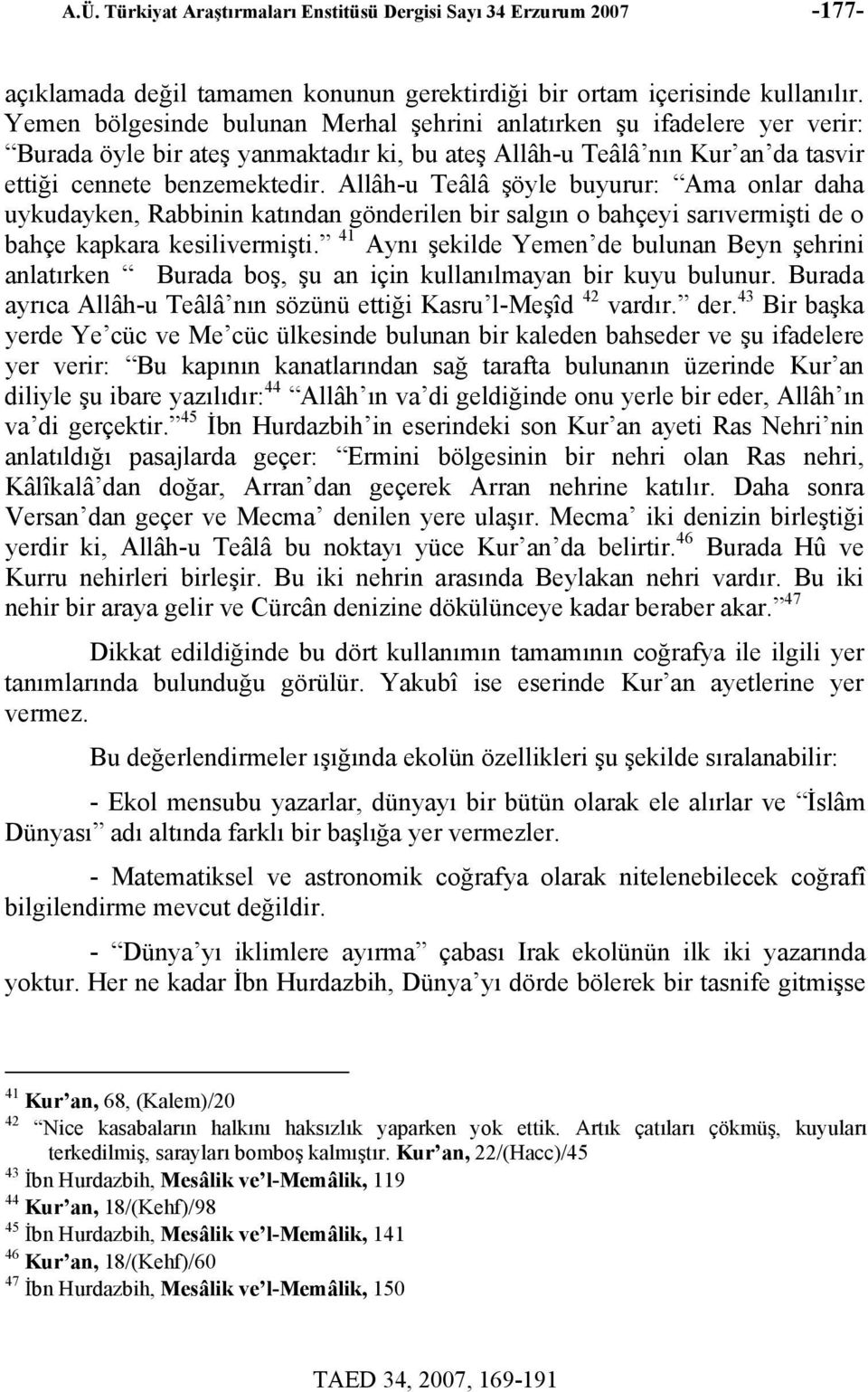 Allâh-u Teâlâ şöyle buyurur: Ama onlar daha uykudayken, Rabbinin katından gönderilen bir salgın o bahçeyi sarıvermişti de o bahçe kapkara kesilivermişti.