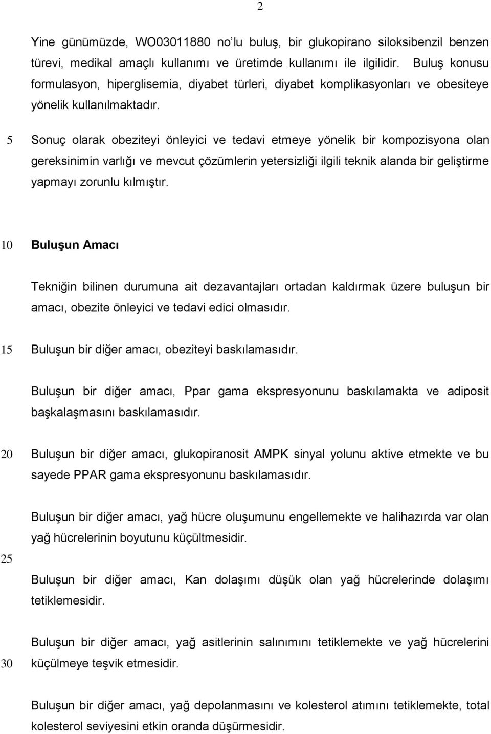 Sonuç olarak obeziteyi önleyici ve tedavi etmeye yönelik bir kompozisyona olan gereksinimin varlığı ve mevcut çözümlerin yetersizliği ilgili teknik alanda bir geliştirme yapmayı zorunlu kılmıştır.