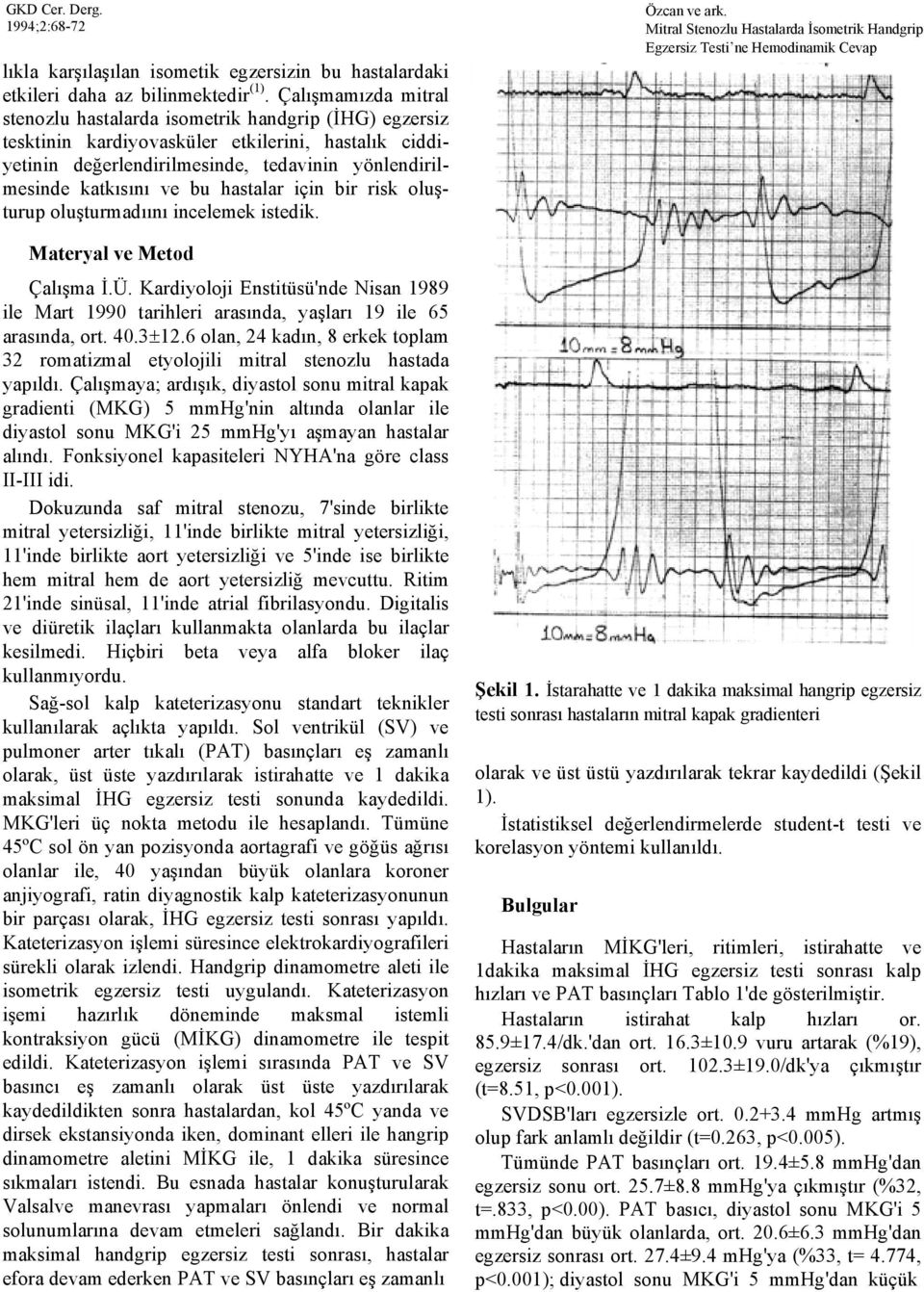 bu hastalar için bir risk oluşturup oluşturmadıını incelemek istedik. Materyal ve Metod Çalışma İ.Ü. Kardiyoloji Enstitüsü'nde Nisan 99 ile Mart 99 tarihleri arasında, yaşları 9 ile 5 arasında, ort..±.