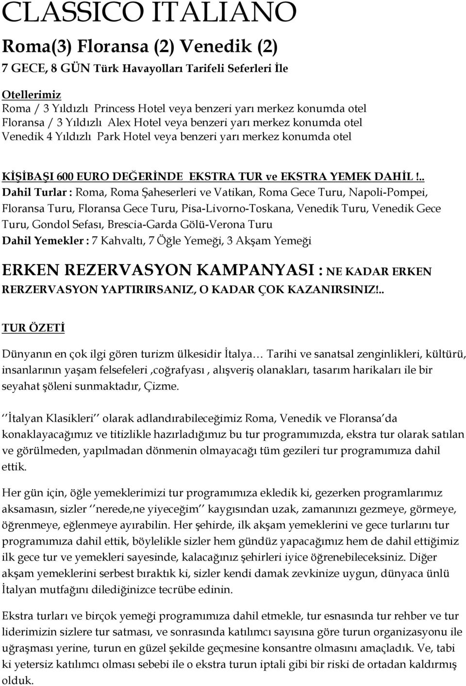 .. Dahil Turlar : Roma, Roma Şaheserleri ve Vatikan, Roma Gece Turu, Napoli-Pompei, Floransa Turu, Floransa Gece Turu, Pisa-Livorno-Toskana, Venedik Turu, Venedik Gece Turu, Gondol Sefası,