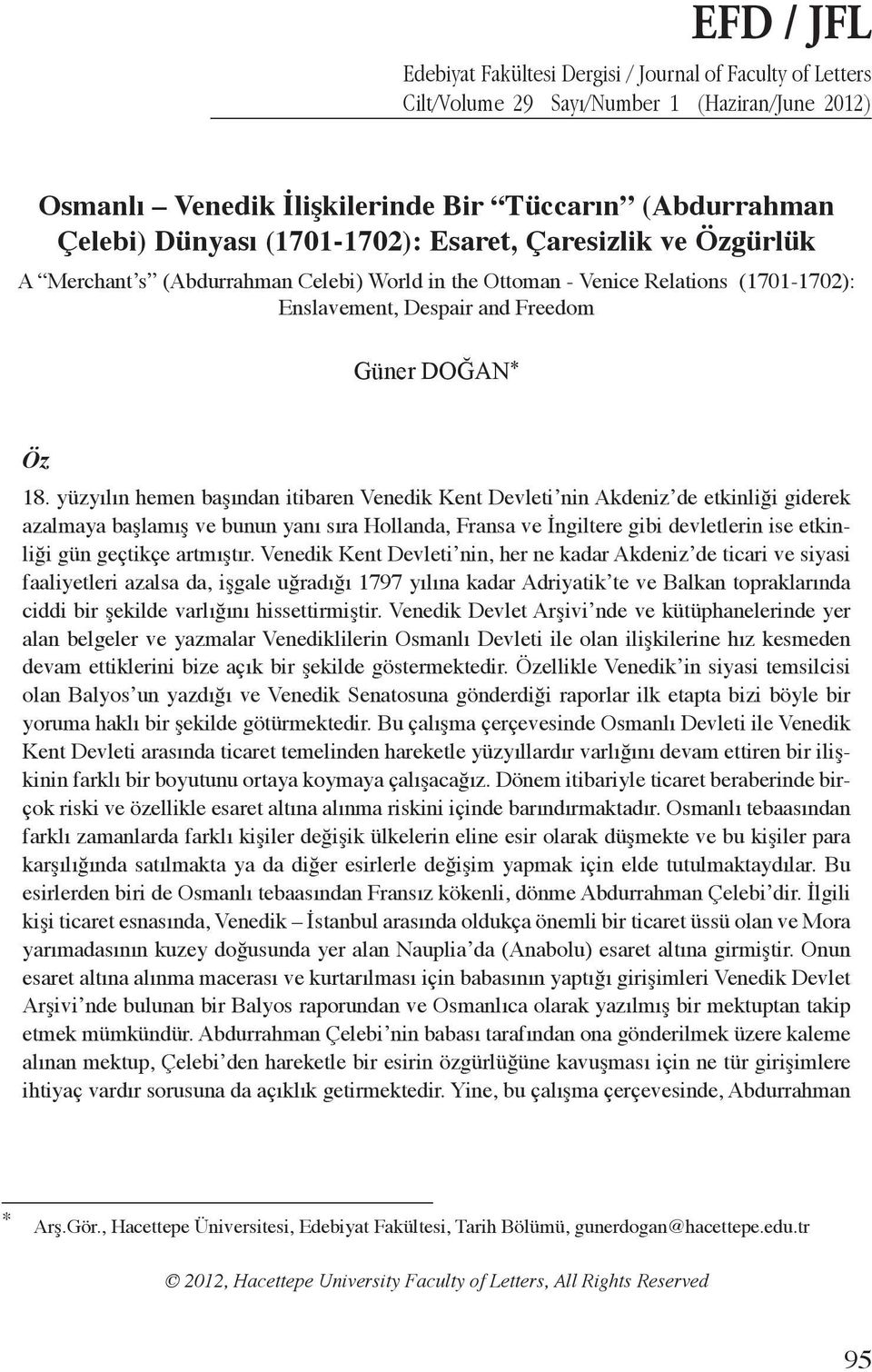 yüzyılın hemen başından itibaren Venedik Kent Devleti nin Akdeniz de etkinliği giderek azalmaya başlamış ve bunun yanı sıra Hollanda, Fransa ve İngiltere gibi devletlerin ise etkinliği gün geçtikçe