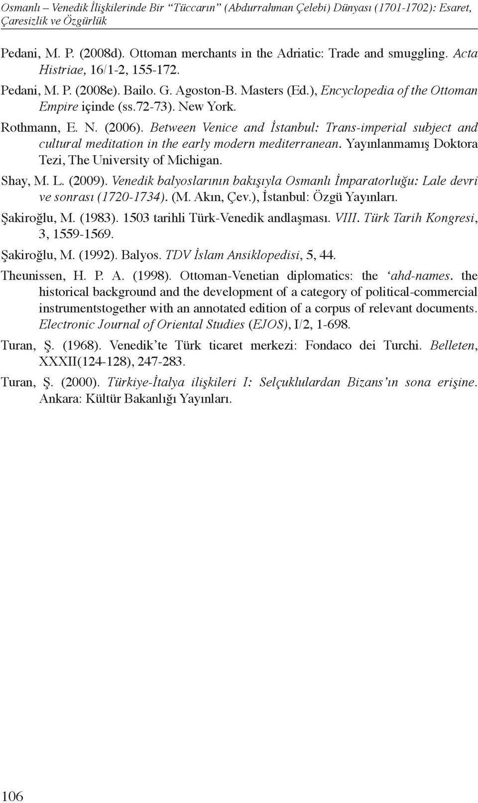 Between Venice and İstanbul: Trans-imperial subject and cultural meditation in the early modern mediterranean. Yayınlanmamış Doktora Tezi, The University of Michigan. Shay, M. L. (2009).