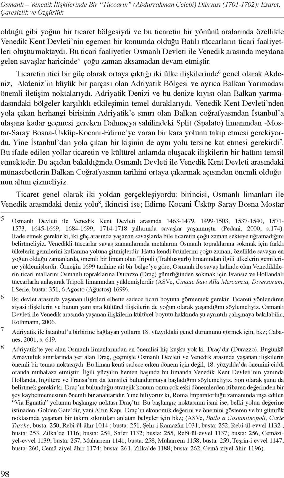 Bu ticari faaliyetler Osmanlı Devleti ile Venedik arasında meydana gelen savaşlar haricinde 5 çoğu zaman aksamadan devam etmiştir.