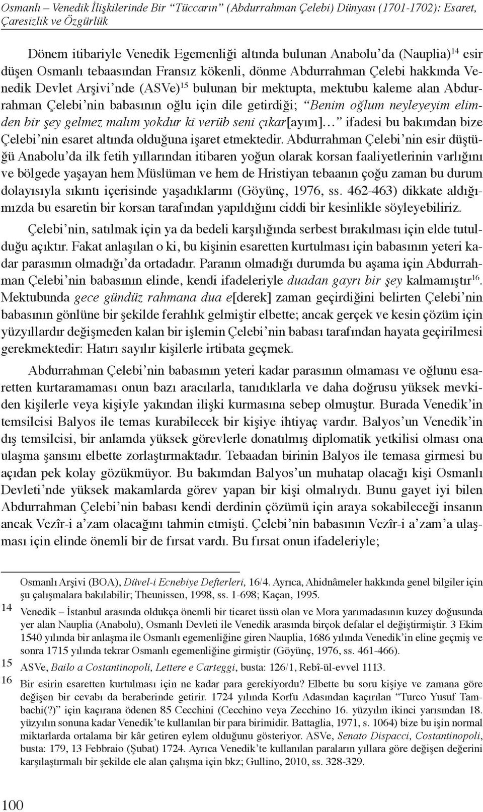 dile getirdiği; Benim oğlum neyleyeyim elimden bir şey gelmez malım yokdur ki verüb seni çıkar[ayım] ifadesi bu bakımdan bize Çelebi nin esaret altında olduğuna işaret etmektedir.