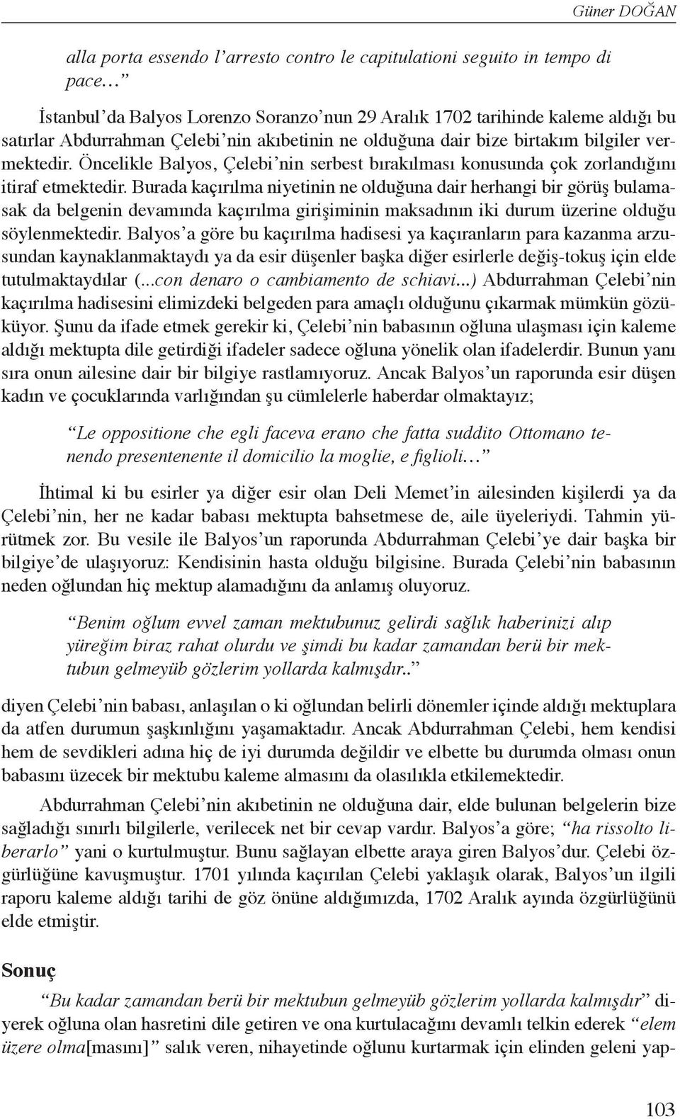 Burada kaçırılma niyetinin ne olduğuna dair herhangi bir görüş bulamasak da belgenin devamında kaçırılma girişiminin maksadının iki durum üzerine olduğu söylenmektedir.