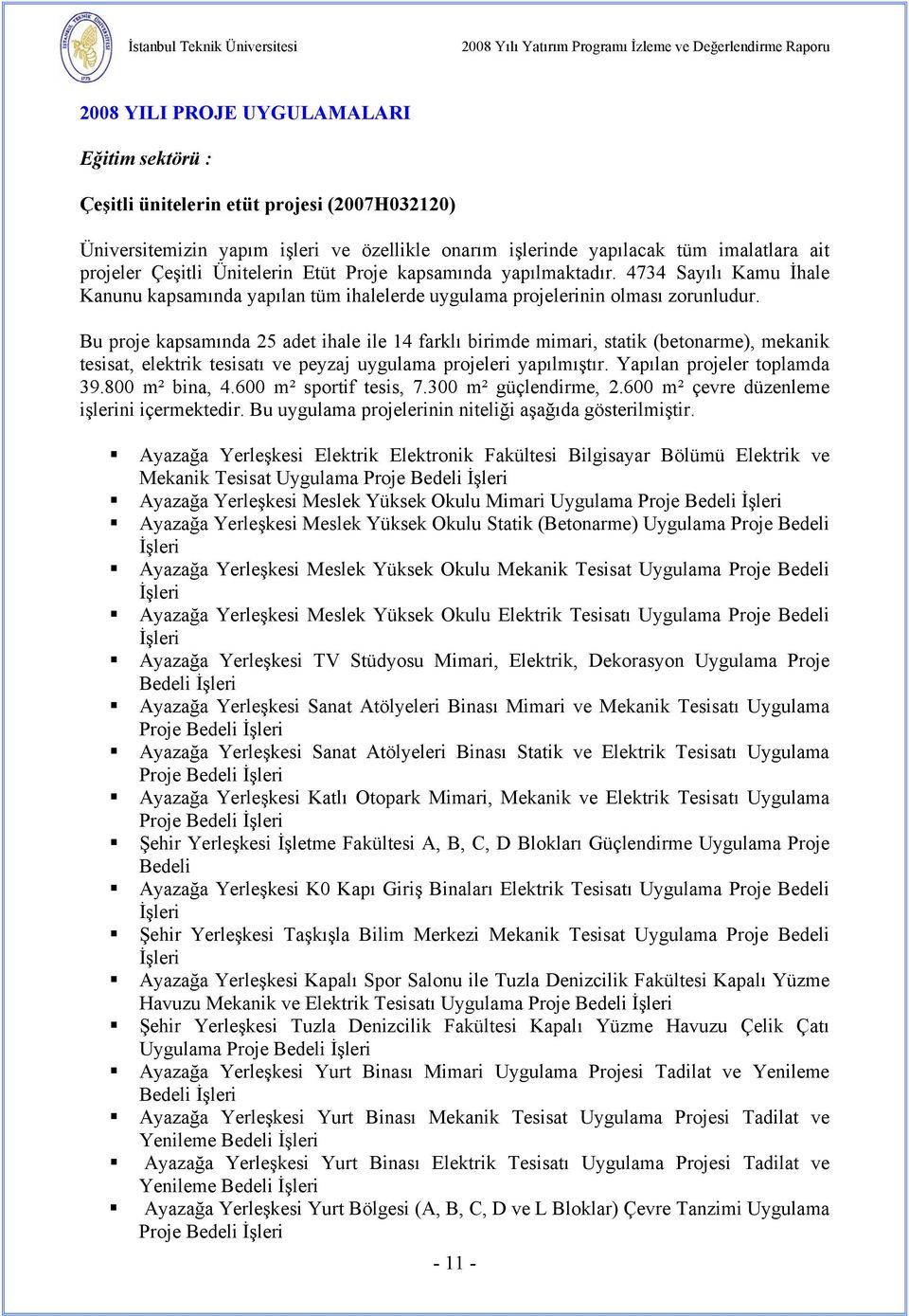 Bu proje kapsamında 25 adet ihale ile 14 farklı birimde mimari, statik (betonarme), mekanik tesisat, elektrik tesisatı ve peyzaj uygulama projeleri yapılmıştır. Yapılan projeler toplamda 39.