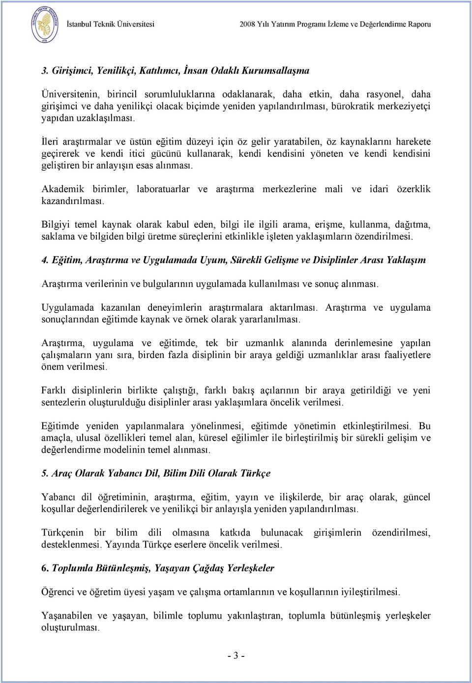 İleri araştırmalar ve üstün eğitim düzeyi için öz gelir yaratabilen, öz kaynaklarını harekete geçirerek ve kendi itici gücünü kullanarak, kendi kendisini yöneten ve kendi kendisini geliştiren bir