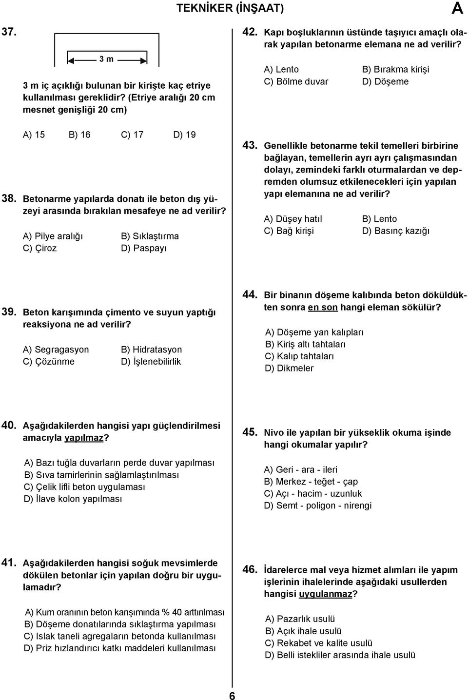 Betonarme yapılarda donatı ile beton dış yüzeyi arasında bırakılan mesafeye ne ad verilir? ) Pilye aralığı B) Sıklaştırma C) Çiroz D) Paspayı 43.