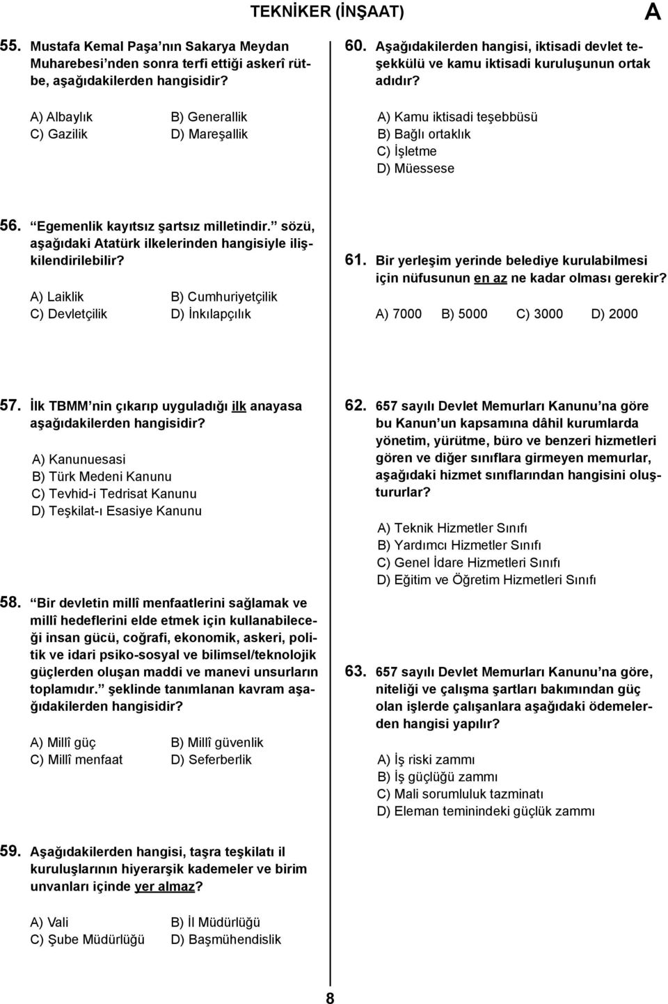 Egemenlik kayıtsız şartsız milletindir. sözü, aşağıdaki tatürk ilkelerinden hangisiyle ilişkilendirilebilir? ) Laiklik B) Cumhuriyetçilik C) Devletçilik D) İnkılapçılık 61.