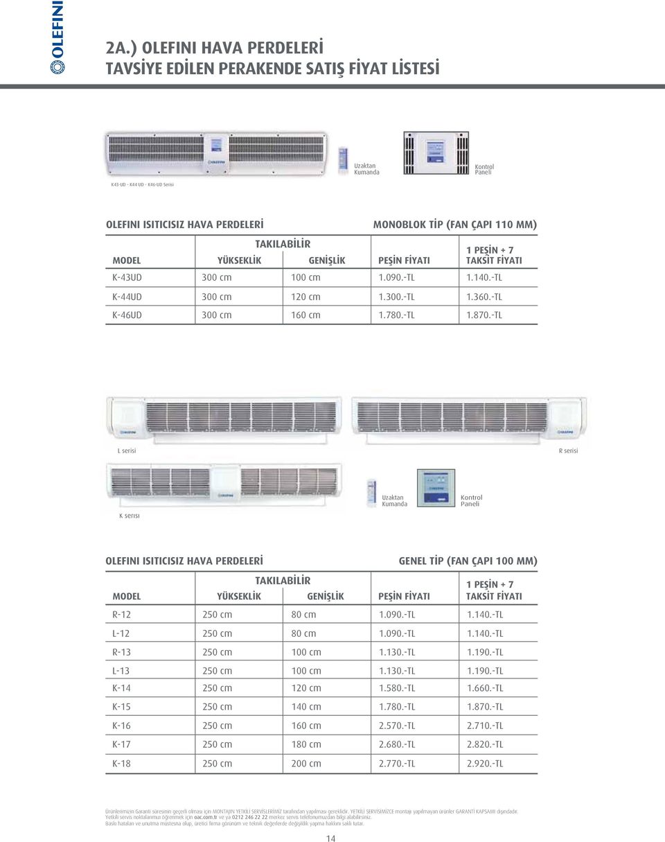 -TL L serisi R serisi K serisi Uzaktan Kontrol Paneli OLEFINI ISITICISIZ HAVA PERDELER GENEL T P (FAN ÇAPI 100 MM) MODEL YÜKSEKL K GEN fil K PEfi N F YATI R-12 250 cm 80 cm 1.090.-TL 1.140.