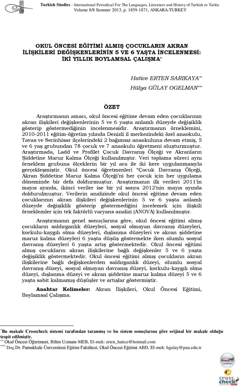 ÖZET Araştırmanın amacı, okul öncesi eğitime devam eden çocuklarının akran ilişkileri değişkenlerinin 5 ve 6 yaşta anlamlı düzeyde değişiklik gösterip göstermediğinin incelenmesidir.