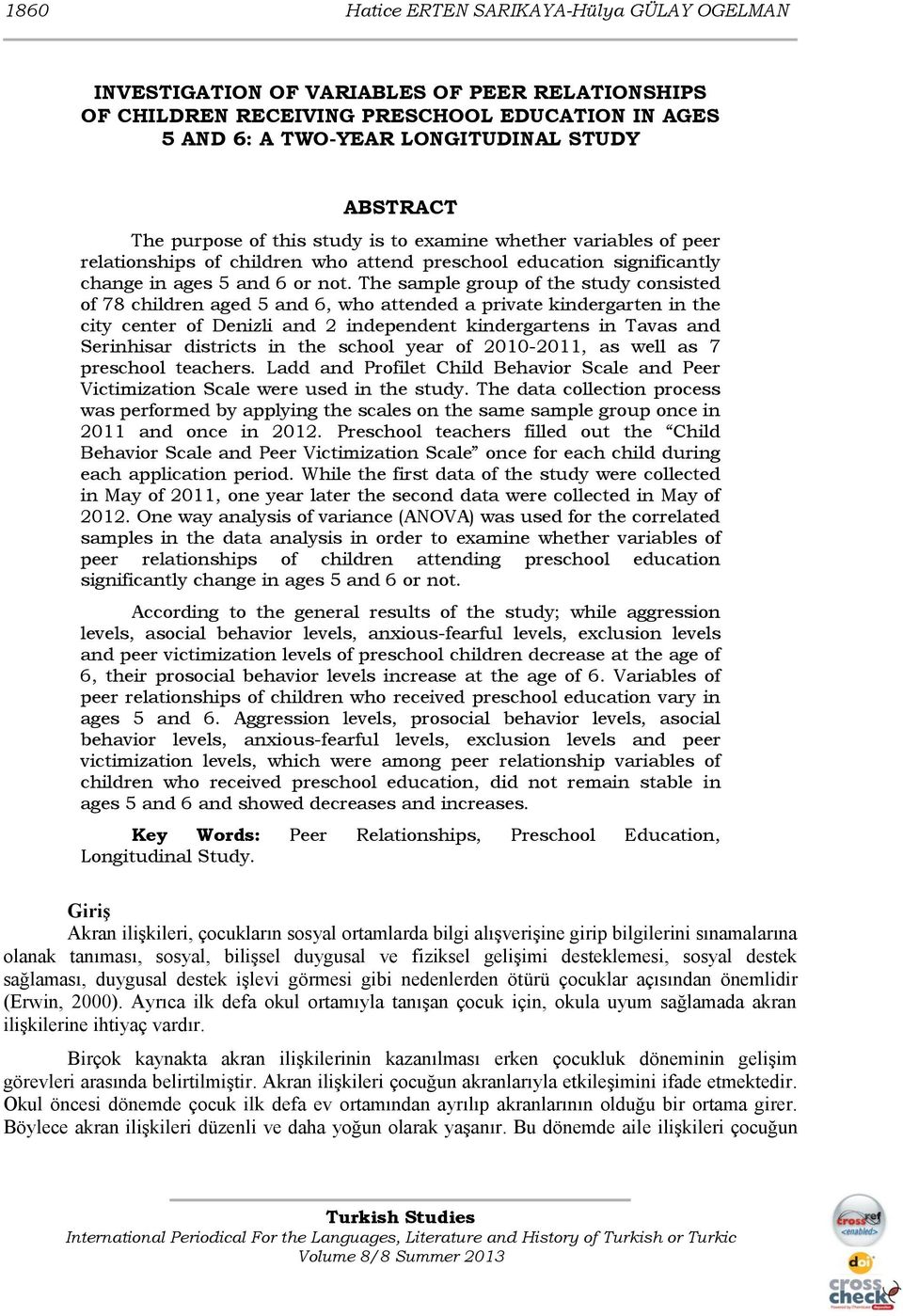 The sample group of the study consisted of children aged 5 and 6, who attended a private kindergarten in the city center of Denizli and 2 independent kindergartens in Tavas and Serinhisar districts