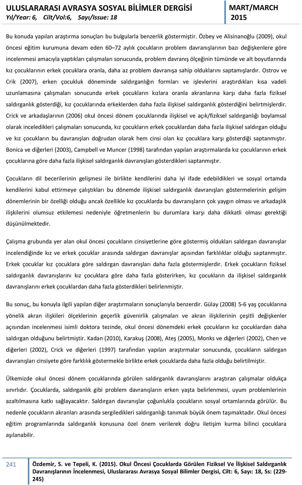 problem davranış ölçeğinin tümünde ve alt boyutlarında kız çocuklarının erkek çocuklara oranla, daha az problem davranışa sahip olduklarını saptamışlardır.