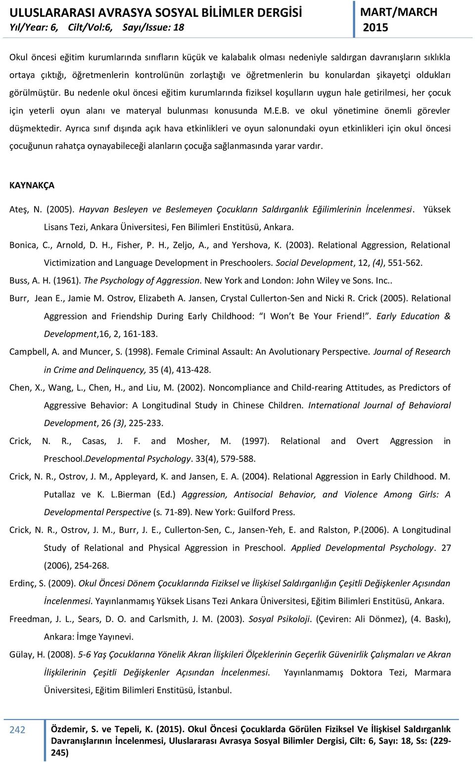 Ayrıca sınıf dışında açık hava etkinlikleri ve oyun salonundaki oyun etkinlikleri için okul öncesi çocuğunun rahatça oynayabileceği alanların çocuğa sağlanmasında yarar vardır. KAYNAKÇA Ateş, N.